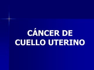 CÁNCER DE
CUELLO UTERINO
 