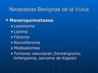 Neoplasias Benignas de la Vulva <ul><li>Mesenquimatosos </li></ul><ul><ul><li>Leiomioma </li></ul></ul><ul><ul><li>Lipoma ...