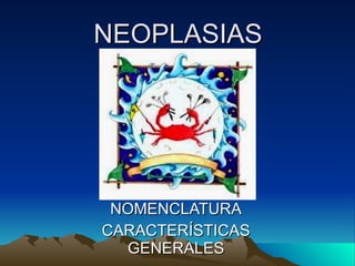 NEOPLASIAS NOMENCLATURA CARACTERÍSTICAS GENERALES 