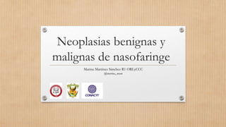 Neoplasias benignas y
malignas de nasofaringe
Marina Martínez Sánchez R1 ORLyCCC
@marina_msan
 