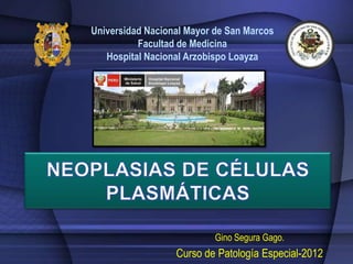 Universidad Nacional Mayor de San Marcos
          Facultad de Medicina
   Hospital Nacional Arzobispo Loayza




                           Gino Segura Gago.
                  Curso de Patología Especial-2012
 
