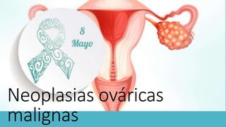 Neoplasias ováricas
malignas
 