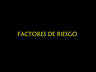 FACTORES DE RIESGO
 