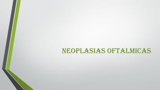 NEOplasias OFtalmicas
 