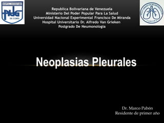 Dr. Marco Pabón
Residente de primer año
Neoplasias Pleurales
 