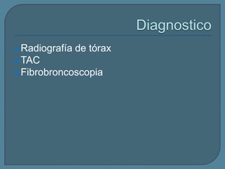  Radiografía

de tórax

 TAC
 Fibrobroncoscopia

 