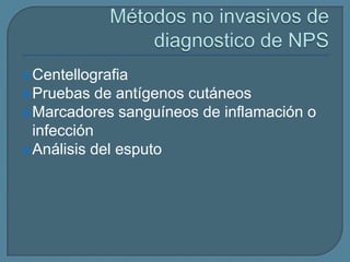  Centellografia

 Pruebas

de antígenos cutáneos
 Marcadores sanguíneos de inflamación o
infección
 Análisis del esputo

 