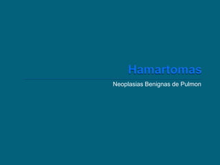 Neoplasias Benignas de Pulmon

 