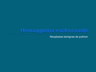 Neoplasias benignas de pulmon

 
