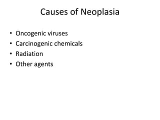 Causes of Neoplasia
• Oncogenic viruses
• Carcinogenic chemicals
• Radiation
• Other agents
 
