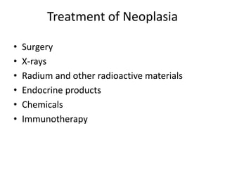 Treatment of Neoplasia
• Surgery
• X-rays
• Radium and other radioactive materials
• Endocrine products
• Chemicals
• Immunotherapy
 