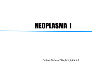 NEOPLASMA I



  Dr.Berti Nelwan,DFM,MSi,SpPA,SpF
 