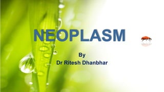 NEOPLASM
By
Dr Ritesh Dhanbhar
 