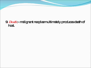 9 .  Death :- malignant neoplasm ultimately produces death of host. 