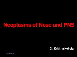 Neoplasms of Nose and PNS
Dr. Krishna Koirala
2019-12-30
 
