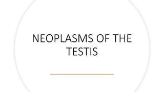 NEOPLASMS OF THE
TESTIS
 