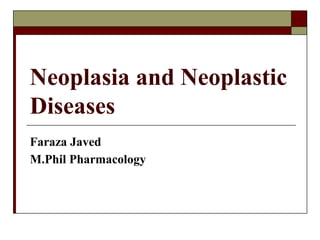 Neoplasia and Neoplastic
Diseases
Faraza Javed
M.Phil Pharmacology
 