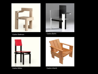 Cadira Berlín.
Cadira Steltman.




Cadira Militar.    Cadira Infantil.
 