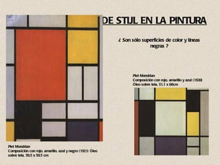 DE STIJL EN LA PINTURA Piet Mondrian  Composición con rojo, amarillo, azul y negro (1921) Óleo sobre tela, 59,5 x 59,5 cm Piet Mondrian Composición con rojo, amarillo y azul (1920) Óleo sobre tela, 51,1 x 60cm ¿ Son sólo superficies de color y líneas negras ? 