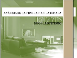 NEOPLASTICISMO.
ANÁLISIS DE LA FUNERARIA GUATEMALA
 