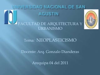 FACULTAD DE ARQUITECTURA Y
       URBANISMO


  Tema: NEOPLASTICISMO

 Docente: Arq. Gonzalo Dianderas

      Arequipa 04 del 2011
 