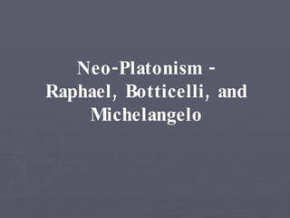 Neo-Platonism - Raphael, Botticelli, and Michelangelo 