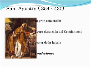 San Agustín ( 354 - 430) - su gran conversión - figura destacada del Cristianismo - doctor de la Iglesia - Confesiones