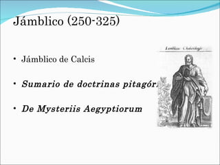 Jámblico (250-325) Jámblico de Calcis Sumario de doctrinas pitagóricas De Mysteriis Aegyptiorum