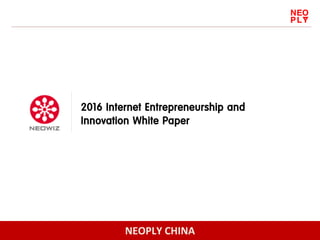NEOPLY CHINA
2016 Internet Entrepreneurship and
Innovation White Paper
 