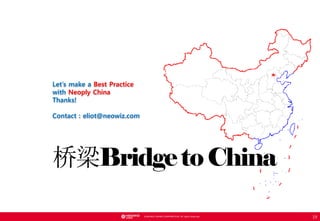 ? NEOWIZ GAMES CORPORATION. All rights reserved.
19
Lets make a Best Practice
with Neoply China
Thanks!
Contact : eliot@neowiz.com
Bridgeto China
 