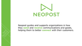 Neopost guides and supports organizations in how
they send and receive communications and goods,
helping them to better connect with their customers.
 