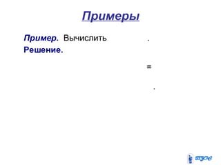 Примеры
Пример. Вычислить .
Решение.
=
.
 