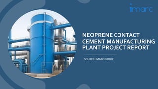 NEOPRENE CONTACT
CEMENT MANUFACTURING
PLANT PROJECT REPORT
SOURCE: IMARC GROUP
 
