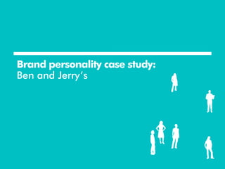 Brand personality case study:
Ben and Jerry’s
 