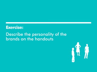Exercise:
Describe the personality of the
brands on the handouts
 