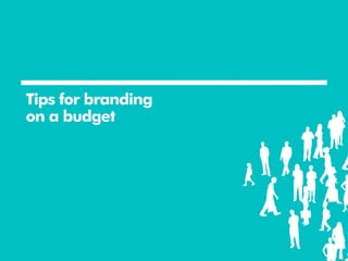 Tips for branding
on a budget
 
