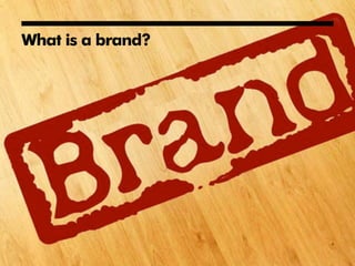 What is a brand?




                   6
 
