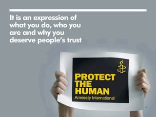 It is an expression of
what you do, who you
are and why you
deserve people’s trust




                         8
 