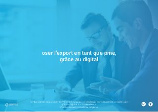 « Nous sommes là pour aider les PME et ETI françaises à se développer commercialement à moindre coût
grâce au digital et à notre savoir-faire ».
Christian Bernard, co-fondateur neoptimal
oser l’export en tant que pme,
grâce au digital
 