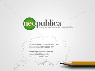 Av. Afonso Pena 2770 I salas 401 e 402 I
Funcionários I CEP: 30130-007
contato@neopublica.com.br
www.neopublica.com.br
+55 (31) 31 3378-1399
 