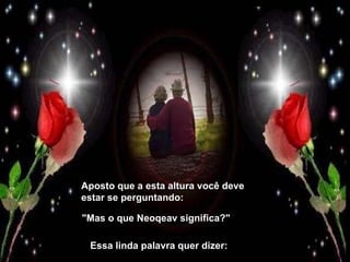 Aposto que a esta altura você deve estar se perguntando: "Mas o que Neoqeav significa?" Essa linda palavra quer dizer: 