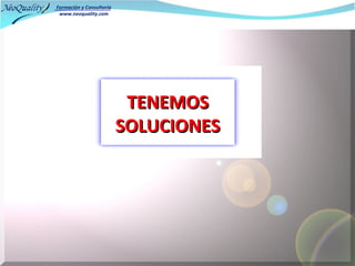 Formación y Consultoría
 www.neoquality.com




                           TENEMOS
                          SOLUCIONES
 