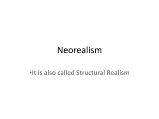 Neorealism
•It is also called Structural Realism
 