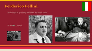 Ferderico Fellini
No me diga lo que estoy haciendo. No quiero saber.

La Strada

(1954)

 