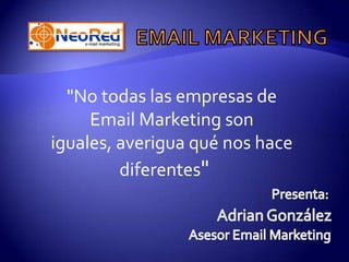 "No todas las empresas de
     Email Marketing son
iguales, averigua qué nos hace
         diferentes"
 