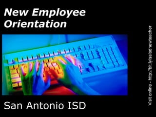 Orientation
                                                New Employee




San Antonio ISD



       Visit online - http://bit.ly/saisdnewteacher
 
