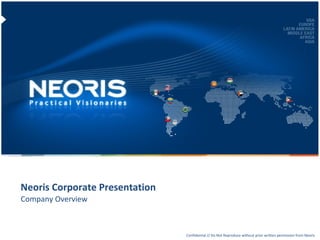Neoris Corporate Presentation
         Company Overview



Confidential // Neoris                                                                                              1
                                        Confidential // Do Not Reproduce without prior written permission from Neoris
 