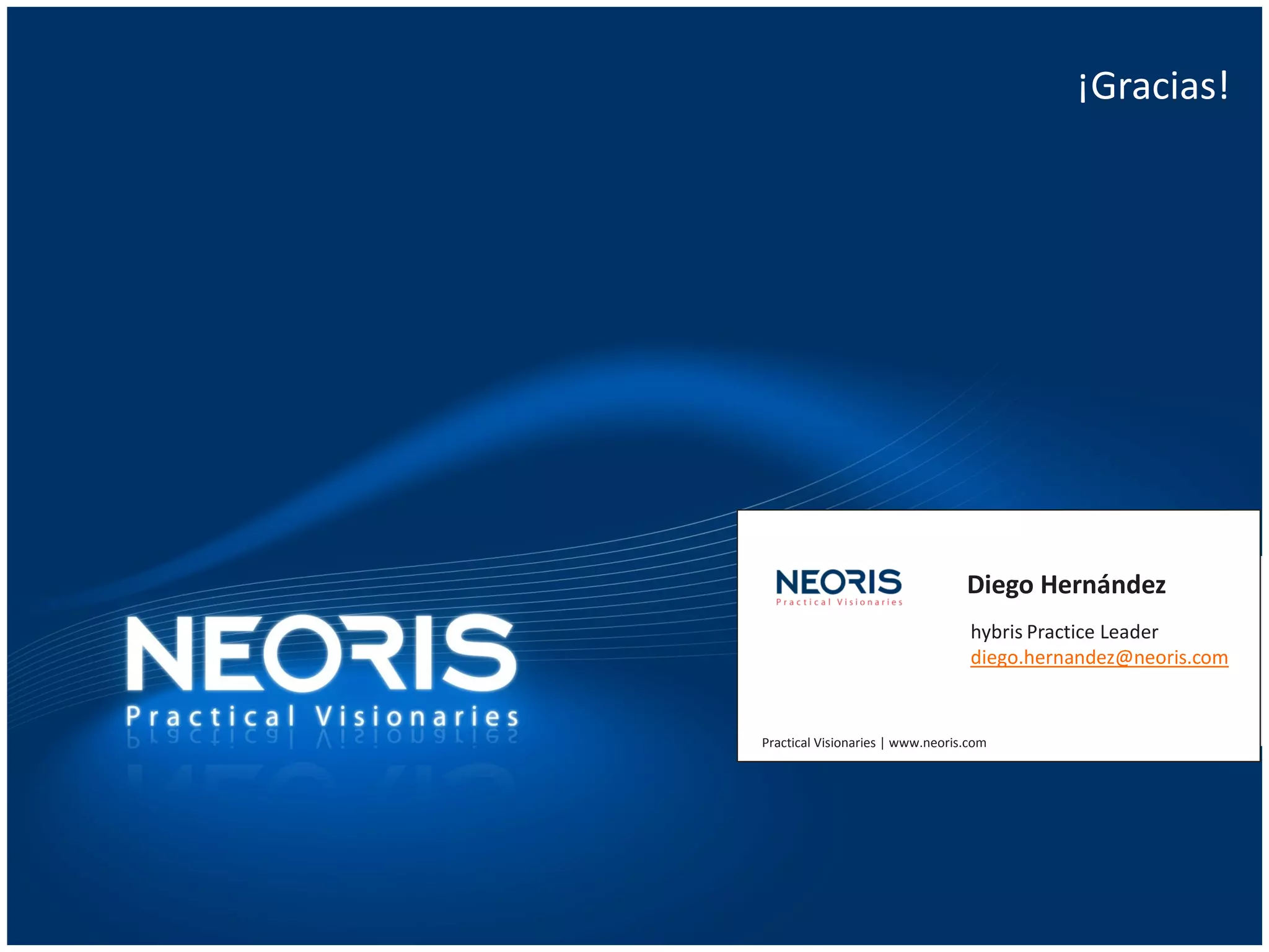 Confidential // Neoris 69
¡Gracias!
Diego Hernández
hybris Practice Leader
diego.hernandez@neoris.com
Practical Visionaries | www.neoris.com
 