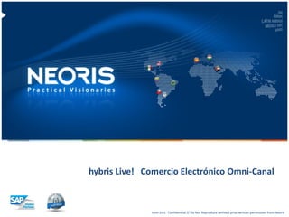 Confidential // Neoris 1Confidential // Do Not Reproduce without prior written permission from Neoris
hybris Live! Comercio Electrónico Omni-Canal
Junio 2015
 