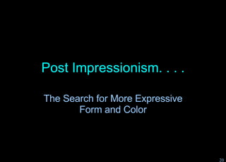 Post Impressionism. . . . The Search for More Expressive Form and Color